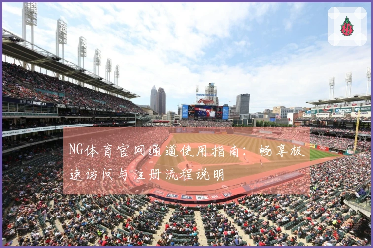 NG体育官网通道使用指南：畅享极速访问与注册流程说明