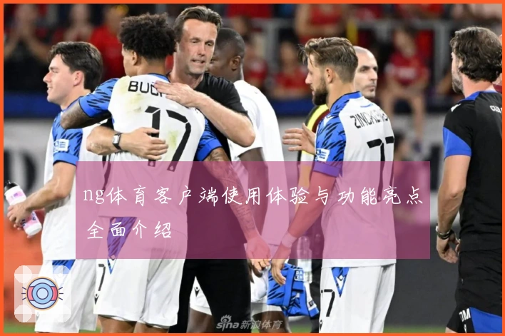 ng体育客户端使用体验与功能亮点全面介绍