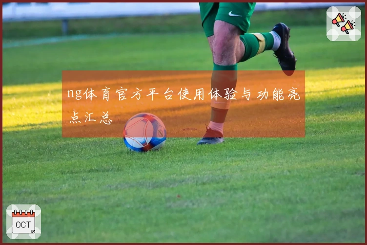 ng体育官方平台使用体验与功能亮点汇总