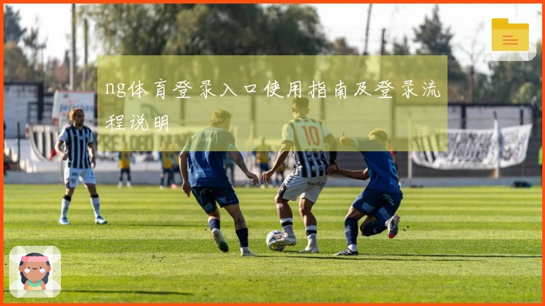 ng体育登录入口使用指南及登录流程说明
